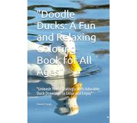 "Doodle Ducks: A Fun and Relaxing Coloring Book for All Ages": "Unleash Your Creativity with Adorable Duck Drawings to Color and Enjoy"