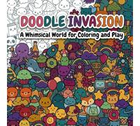 Doodle Invasion: Cute & Easy Whimsical Doodle Worlds to Color | Cute Kawaii Creatures, Fantasy Adventures, Cozy Objects, Food, Space, Nature & Magical Chaos for Relaxation and Stress Relief