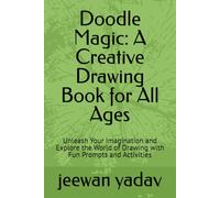 Doodle Magic: A Creative Drawing Book for All Ages: Unleash Your Imagination and Explore the World of Drawing with Fun Prompts and Activities