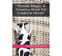 "Doodle Magic: A Drawing Book for Creative Minds": "Unleash Your Imagination and Discover the Joy of Drawing with This Fun and Interactive Workbook"