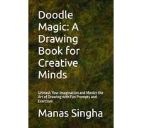 Doodle Magic: A Drawing Book for Creative Minds: Unleash Your Imagination and Master the Art of Drawing with Fun Prompts and Exercises