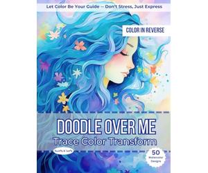 Doodle Over Me: Swirls & Curls: A Reverse Coloring Book with Watercolor Art for Gel Pens & Relaxation