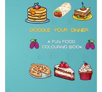 Doodle Your Dinner: A Fun Food Colouring Book