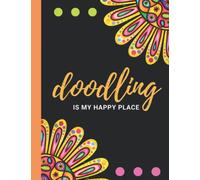 Doodling Is My Happy Place Notebook: Beginner friendly doodling, sketching, drawing journal | Inspire your creativity, self-expression, and self-discovery | 8.5 x 11