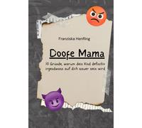 Doofe Mama: 10 Gründe, Warum Dein Kind Definitiv Irgendwann Auf Dich Sauer Sein Wird
