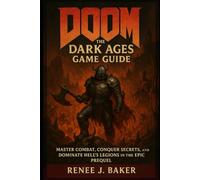 Doom The Dark Ages Game Guide: Master Combat, Conquer Secrets, and Dominate Hell’s Legions in the Epic Prequel