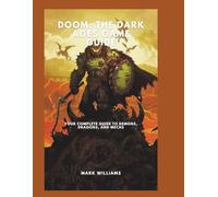 DOOM: The Dark Ages Game Guide: Your Complete Guide to Demons, Dragons, and Mechs