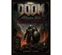 DOOM: The Dark Ages - Revelations Game Guide: From Betrayal to Ascension: The Definitive Guide to Combat Mastery, Deep Lore, and 100% Glory in Revelations