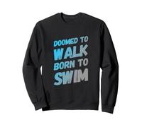 Doomed to Walk Born to Swim Texte drôle Citations de Natation Sweatshirt