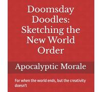 Doomsday Doodles: Sketching the New World Order: For when the world ends, but the creativity doesn't