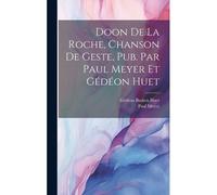 Doon De La Roche, Chanson De Geste, Pub. Par Paul Meyer Et Gédéon Huet