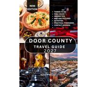 DOOR COUNTY TRAVEL GUIDE: 100+ Must-See Attractions, Hidden Gems, Scenic Drives, Coastal Towns, State Parks, Lighthouses, Cherry Orchards, Outdoor ... Travel Tips, and Unforgettable Experiences