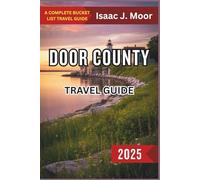 Door County Travel Guide 2025: Cherry Orchards, Lake Cabins & Coastal Drives in Wisconsin’s Peninsula