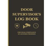 Door Supervisor’s Log Book: Security Shift & Incident Record Journal for Licensed Door Supervisors, Bouncers, Club & Event Security Professionals