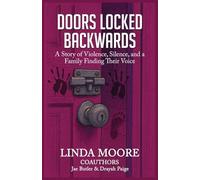 DOORS LOCKED BACKWARDS: A Story of Violence, Silence, and a Family Finding Their Voice