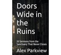 Doors Wide in the Ruins: 20 Sermons from the Sanctuary That Never Closes