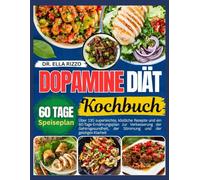 DOPAMIN DIÄT KOCHBUCH: Über 130 superleichte, köstliche Rezepte und ein 60-Tage-Ernährungsplan zur Verbesserung der Gehirngesundheit, der Stimmung und der geistigen Klarheit