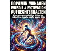 Dopamin managen: Energie & Motivation aufrechterhalten: Wenn neurowissenschaftliche Optimierung zur Flucht vor dem wird, was Sie wirklich fühlen