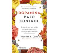 Dopamina Bajo Control: Entiende Por Qué Actúa En Tu Contra Y Cómo Convertirla En Tu Aliada / Taming the Molecule of More