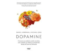 Dopamine - Comment Une Molécule Contrôle Notre Désir, Notre Créativité, Nos Relations Et Pourrait Bien Décider De L'avenir De L'humanité