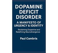 Dopamine Deficit Disorder: A Manifesto of Urgency & Identity: Reclaiming Dopamine and Redefining Neurodivergence