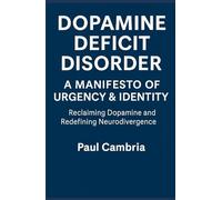 Dopamine Deficit Disorder: A Manifesto of Urgency & Identity: Reclaiming Dopamine and Redefining Neurodivergence