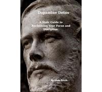 Dopamine Detox: A Stoic Guide to Reclaiming Your Focus and Discipline