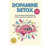 Dopamine Detox: An 8-Week Practical Guide to Reclaim Your Focus and Your Life - 60-Day Edition