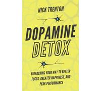 Dopamine Detox: Biohacking Your Way To Better Focus, Greater Happiness, and Peak Performance