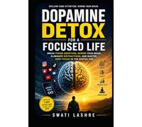Dopamine Detox for a Focused Life: Break Phone Addiction, Rewire Your Brain, Eliminate Distractions, and Master Deep Focus in the Digital Age