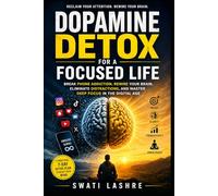 Dopamine Detox for a Focused Life: Break Phone Addiction, Rewire Your Brain, Eliminate Distractions, and Master Deep Focus in the Digital Age