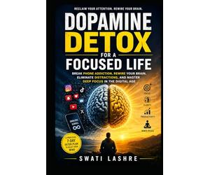 Dopamine Detox for a Focused Life: Break Phone Addiction, Rewire Your Brain, Eliminate Distractions, and Master Deep Focus in the Digital Age