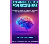 Dopamine Detox for Beginners: Master Self-Discipline, Eliminate Addictions, and Reboot Your Dopamine System