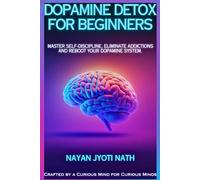 Dopamine Detox for Beginners: Master Self-Discipline, Eliminate Addictions, and Reboot Your Dopamine System