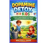 Dopamine Detox for Kids: A Parent’s Guide to Reducing Screen Addiction, Improving Focus, and Raising Calmer Children