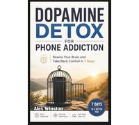 Dopamine Detox for Phone Addiction: Rewire Your Brain and Take Back Control in 7 Days