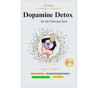 Dopamine Detox for the Christian Soul: Break Free from Porn, Overstimulation & Spiritual Numbness and Rediscover God's Peace, Focus & Purpose