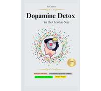 Dopamine Detox for the Christian Soul: Break Free from Porn, Overstimulation & Spiritual Numbness and Rediscover God's Peace, Focus & Purpose