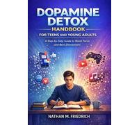 Dopamine Detox Handbook for Teens and Young Adults: A Step-by-Step Guide to Boost Focus and Beat Distractions