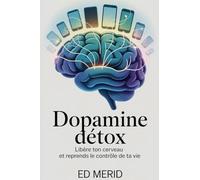 Dopamine Détox - Libère ton cerveau et reprends le contrôle de ta vie