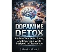 Dopamine Detox: Reclaim Your Brain, Focus, and Energy in a World Designed to Distract You