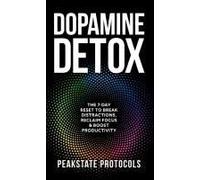 Dopamine Detox: The 7-Day Reset To Break Distractions, Reclaim Focus & Boost Productivity: Clear Your Mind, Master Your Habits, And Take Back Control Of Your Life Paperback Book By Peakstate Protocols