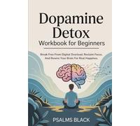 Dopamine Detox Workbook for Beginners: Break free from digital overload, reclaim focus, and rewire your brain for real happiness