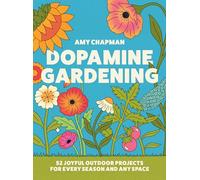 Dopamine Gardening: 52 Joyful Outdoor Projects for Every Season and Any Space