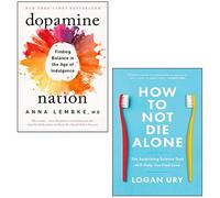 Dopamine Nation By Dr. Anna Lembke, How to Not Die Alone By Logan Ury 2 Books Collection Set - Dr. Anna Lembke