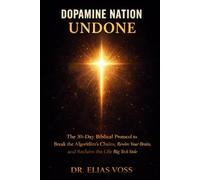 Dopamine Nation Undone: The 30-Day Biblical Protocol to Break the Algorithm’s Chains, Rewire Your Brain, and Reclaim the Life Big Tech Stole