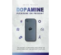 Dopamine: Pleasure or Prison?: The secret to breaking free from the addictions that can destroy your life.