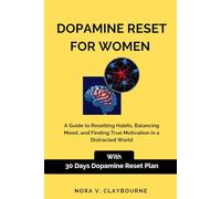 Dopamine Reset for Women: A Guide to Resetting Habits, Balancing Mood, and Finding True Motivation in a Distracted World