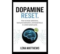 Dopamine Reset: How to Break Addictions, Beat Procrastination, and Boost Focus in a Distracted World