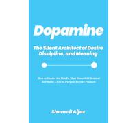 Dopamine: The Silent Architect of Desire, Discipline, and Meaning
